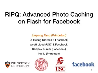 RIPQ: Advanced Photo Caching on Flash for Facebook  Linpeng Tang (Princeton)  Qi Huang