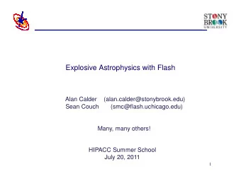 Explosive Astrophysics with Flash  Alan Calder    (alan.calder@stonybrook.edu)  Sean Couch