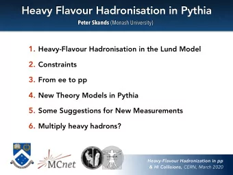Heavy Flavour Hadronisation in Pythia Peter Skands (Monash University) 1. Heavy-Flavour