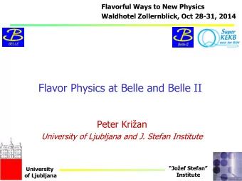 Flavor Physics at Belle and Belle II Peter Kri  an  University of Ljubljana and J. Stefan