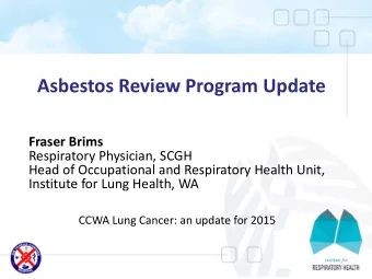 Asbestos Review Program Update  Fraser Brims  Respiratory Physician, SCGH  Head of Occupational and