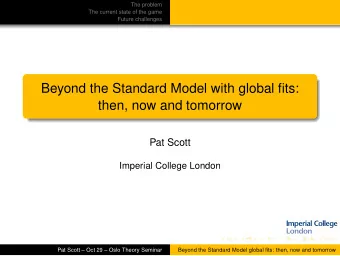 Beyond the Standard Model with global fits:  then, now and tomorrow  Pat Scott  Imperial College