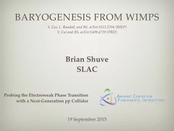 BARYOGENESIS FROM WIMPS  Y. Cui, L. Randall, and BS, arXiv:1112.2704 (JHEP)  Y. Cui and BS,