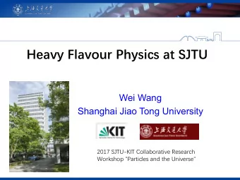Heavy Flavour Physics at SJTU  Wei Wang  Shanghai Jiao Tong University  2017 SJTU-KIT Collaborative
