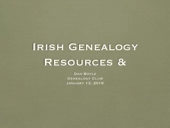 Irish Genealogy  Resources &amp;  Dan Boyle  Genealogy Club  January 13, 2016  My BreakThrough to