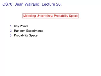 CS70: Jean Walrand: Lecture 20.  Modeling Uncertainty: Probability Space  1. Key Points  2. Random