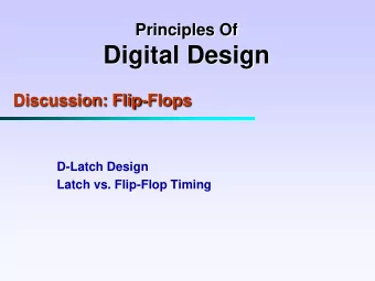 Digital Design  Discussion: Flip-Flops  D-Latch Design  Latch vs. Flip-Flop Timing  D-latch Design