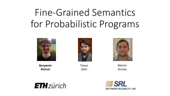 Fine-Grained Semantics  for Probabilistic Programs  Benjamin  Timon  Martin  Bichsel  Gehr  Vechev