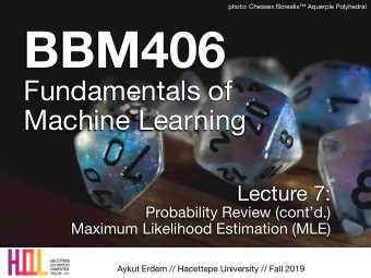 BBM406 Fundamentals of   Machine Learning Lecture 7: Probability Review (contd.)  Maximum
