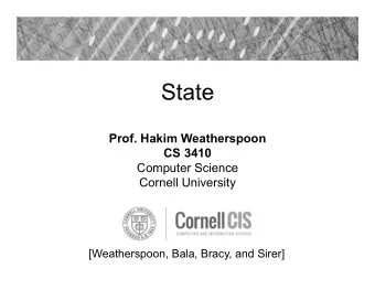 State  Prof. Hakim Weatherspoon  CS 3410  Computer Science  Cornell University  [Weatherspoon,