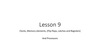 Lesson 9  Clocks, Memory elements, (Flip-flops, Latches and Registers)  And Processors  A  A basic