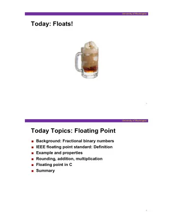 Today: Floats!  1  University of Washington  Today Topics: Floating Point ! Background: Fractional