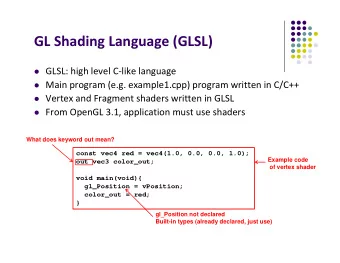 GL Shading Language (GLSL)  GLSL: high level C  like language  Main program (e.g.