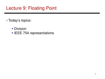 Lecture 9: Floating Point   Todays topics:  Division  IEEE 754 representations  1