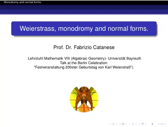 Weierstrass, monodromy and normal forms.  Prof. Dr. Fabrizio Catanese  Lehrstuhl Mathematik VIII