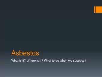 Asbestos  What is it? Where is it? What to do when we suspect it  Asbestos  What is it?  Asbestos