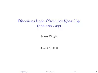 Discourses Upon Discourses Upon Livy (and also Livy )  James Wright  June 27, 2008  Beginning  Fun