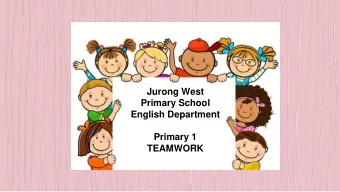 Jurong West  Primary School  English Department  Primary 1  TEAMWORK  Key  changes  To enhance