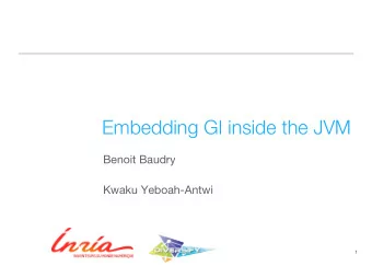 Embedding GI inside the JVM Benoit Baudry Kwaku Yeboah-Antwi 1 Specialize to environment .. or not