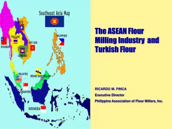 The ASEAN Flour  Milling Industry  and  Turkish Flour  RICARDO M. PINCA  Executive Director