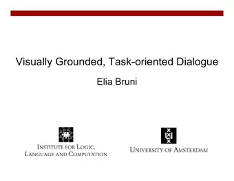 Visually Grounded, Task-oriented Dialogue  Elia Bruni  Outline  Language grounding  Visual dialogue
