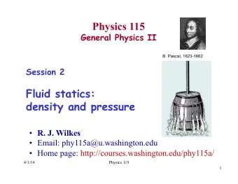 Physics 115  General Physics II  B. Pascal, 1623-1662  Session 2  Fluid statics:  density and