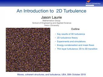An Introduction to  2D Turbulence  Jason Laurie Mathematics Group School of Engineering and Applied