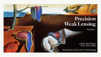 Precision  Weak Lensing  Pol Gurri A.Prof. Ned Taylor   Prof. Chris Fluke  Swinburne University