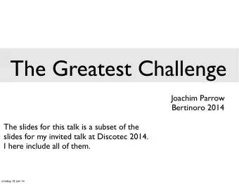 The Greatest Challenge  Joachim Parrow  Bertinoro 2014  The slides for this talk is a subset of the