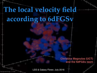 The local velocity field  according to 6dFGSv Christina Magoulas (UCT) !  and the 6dFGSv team  LSS