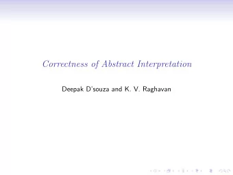 Correctness of Abstract Interpretation  Deepak Dsouza and K. V. Raghavan  Summary: What is an