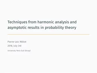 Techniques from harmonic analysis and  asymptotic results in probability theory  Pierre-Loc