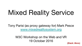 Mixed Reality Service  Tony Parisi (as proxy gateway for) Mark Pesce  www.mixedrealitysystem.org