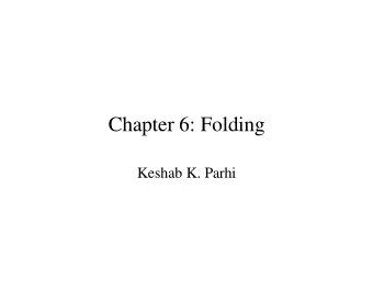 Chapter 6: Folding  Keshab K. Parhi    Folding is a t echnique t o reduce t he silicon area by t