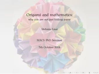 Origami and mathematics:  why you are not just folding paper  Stefania Lisai  MACS PhD Seminar  5th