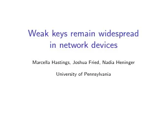 Weak keys remain widespread  in network devices  Marcella Hastings, Joshua Fried, Nadia Heninger