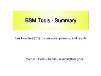 BSM Tools - Summary  BSM Tools - Summary  Les Houches ('05): discussions, projects, and results