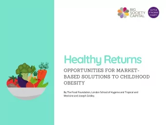 Healthy Returns  OPPORTUNITIES FOR MARKET-  BASED SOLUTIONS TO CHILDHOOD  OBESITY B y Th e Foo d Fo