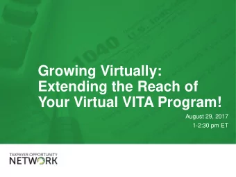 Growing Virtually:  Extending the Reach of  Your Virtual VITA Program!  August 29, 2017  1-2:30 pm