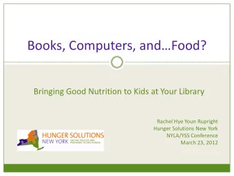 Books, Computers, andFood? Bringing Good Nutrition to Kids at Your Library Rachel Hye Youn