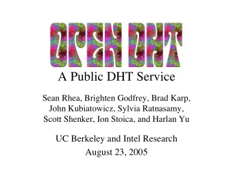 A Public DHT Service  Sean Rhea, Brighten Godfrey, Brad Karp,  John Kubiatowicz, Sylvia Ratnasamy,