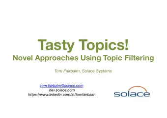 Tasty Topics!  Novel Approaches Using Topic Filtering  Tom Fairbairn, Solace Systems