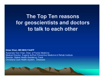 The Top Ten reasons  for geoscientists and doctors  to talk to each other  Omar Khan, MD MHS FAAFP