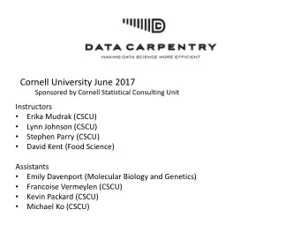 Cornell University June 2017  Sponsored by Cornell Statistical Consulting Unit  Instructors  Erika