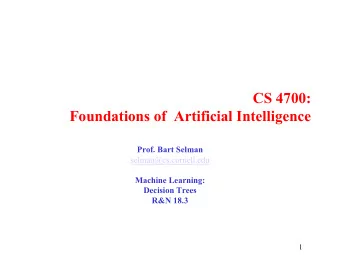 CS 4700:  Foundations of  Artificial Intelligence  Prof. Bart Selman  selman@cs.cornell.edu