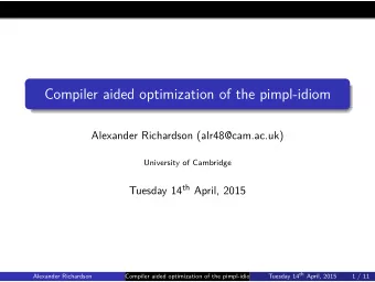 Compiler aided optimization of the pimpl-idiom  Alexander Richardson (alr48@cam.ac.uk)  University