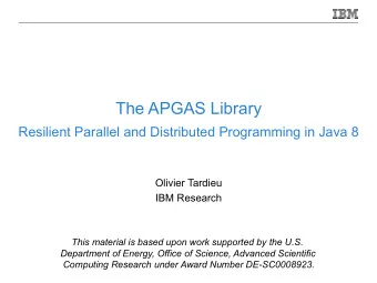 The APGAS Library  Resilient Parallel and Distributed Programming in Java 8  Olivier Tardieu  IBM