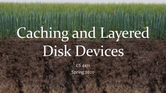 Caching and Layered  Disk Devices  CS 4411  Spring 2020  Announcements  EGOS Code Updated
