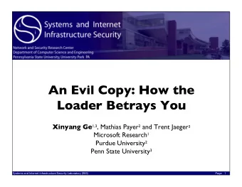 An Evil Copy: How the  Loader Betrays You Xinyang Ge 1,3 , Mathias Payer 2 and Trent Jaeger 3