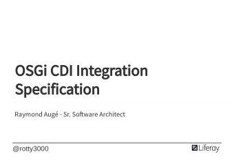 OSGi CDI Integration  Specification  Raymond Aug - Sr. Soware Architect  @rotty3000  Why CDI